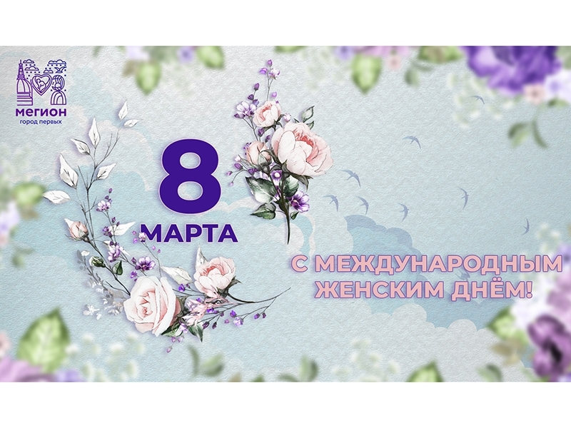 Дорогие жительницы Мегиона! Примите искренние поздравления с 8 Марта!.