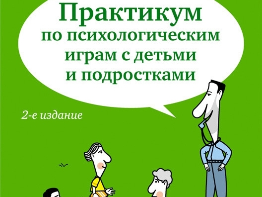 Практикум по психологическим играм с детьми и подростками.